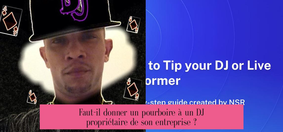 Faut-il donner un pourboire à un DJ propriétaire de son entreprise ?