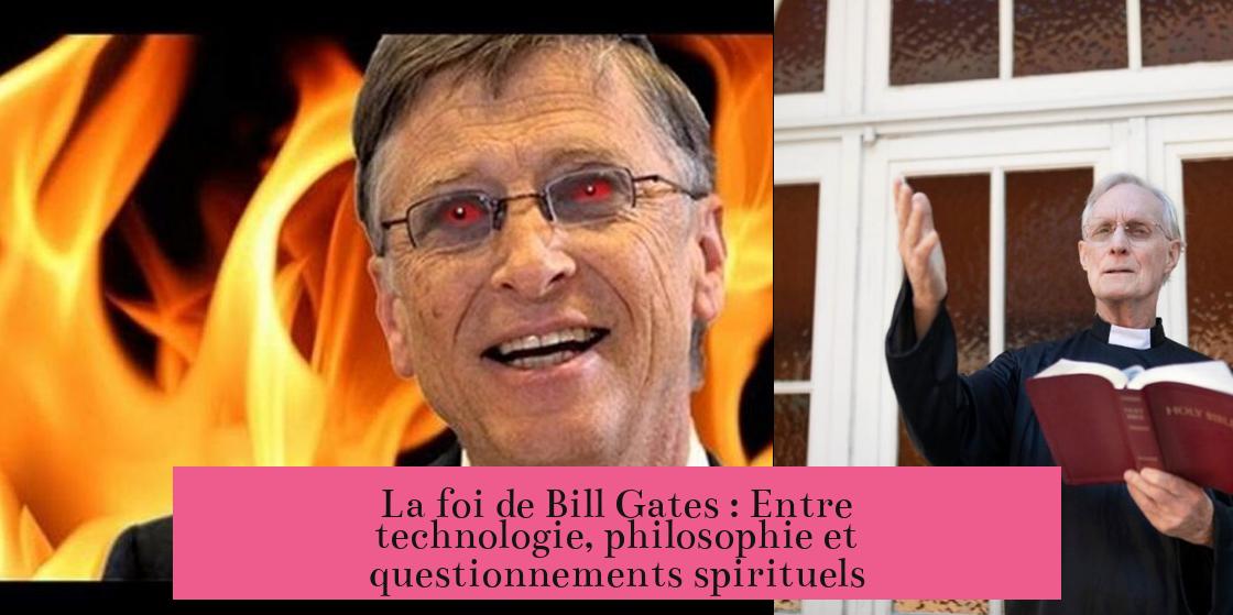 La foi de Bill Gates : Entre technologie, philosophie et questionnements spirituels