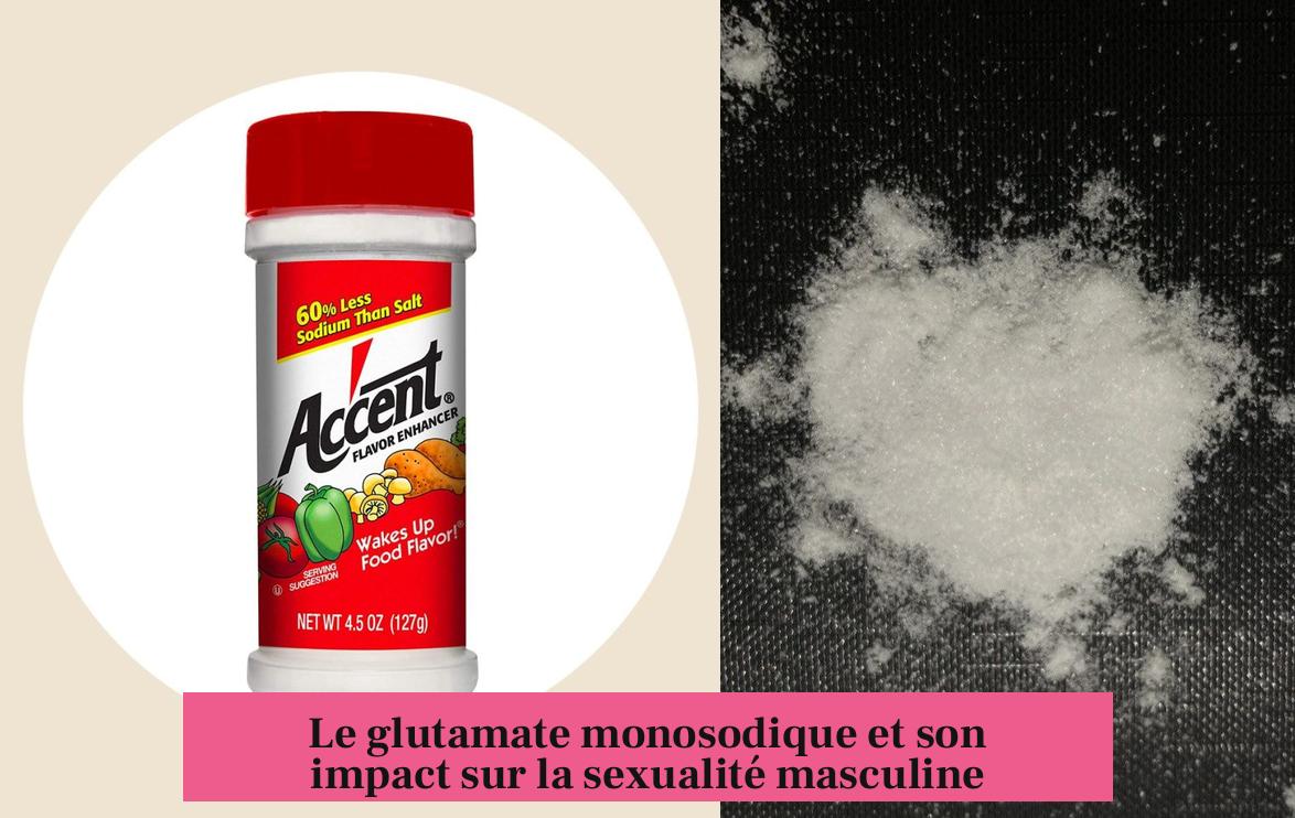 Le glutamate monosodique et son impact sur la sexualité masculine