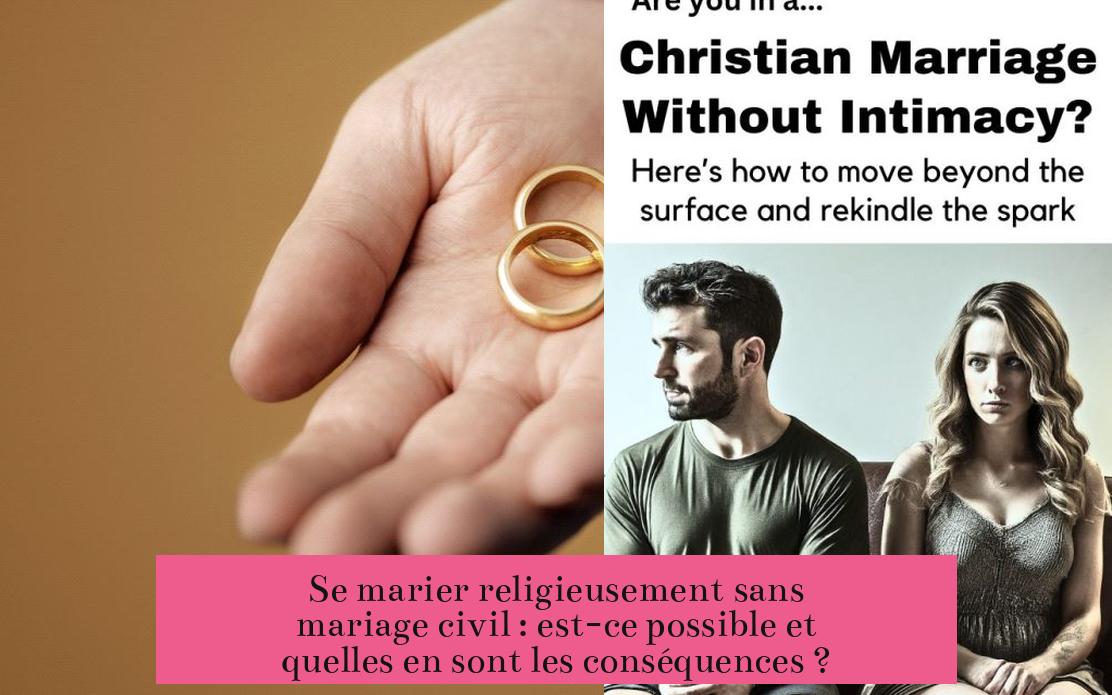 Se marier religieusement sans mariage civil : est-ce possible et quelles en sont les conséquences ?