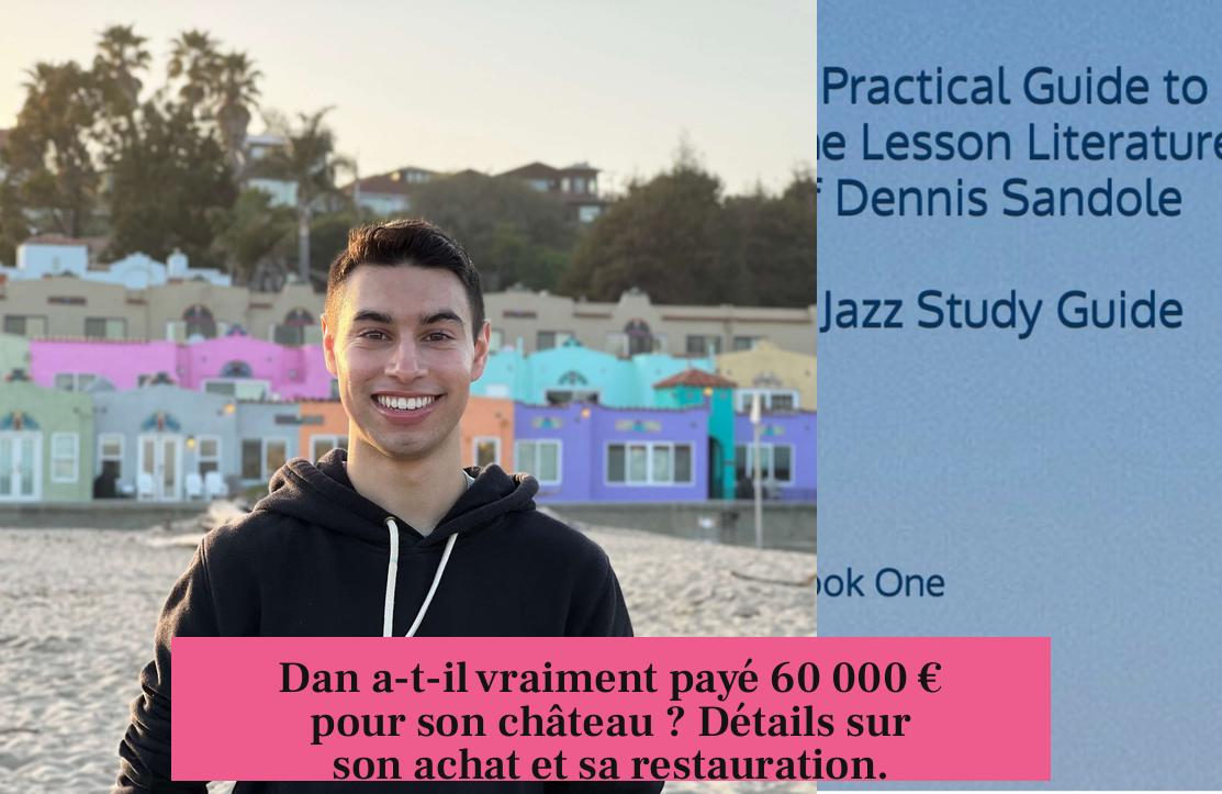 Dan a-t-il vraiment payé 60 000 € pour son château ? Détails sur son achat et sa restauration.