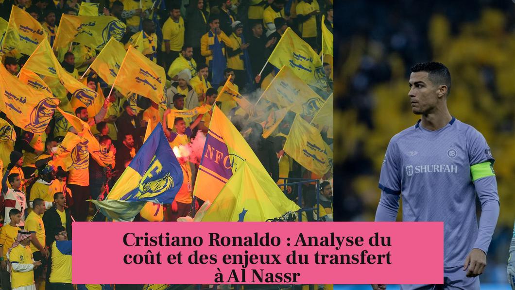 Cristiano Ronaldo : Analyse du coût et des enjeux du transfert à Al Nassr