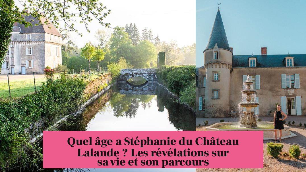Quel âge a Stéphanie du Château Lalande ? Les révélations sur sa vie et son parcours