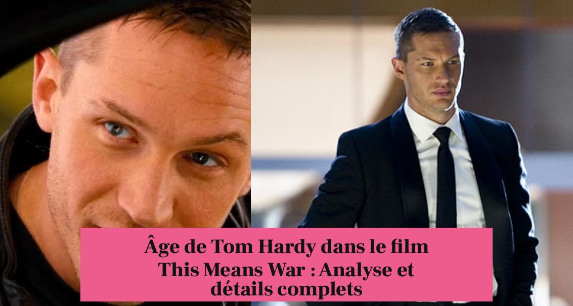 Âge de Tom Hardy dans le film This Means War : Analyse et détails complets