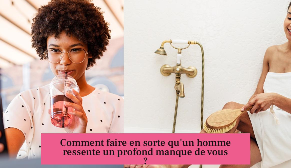 Comment faire en sorte qu'un homme ressente un profond manque de vous ?