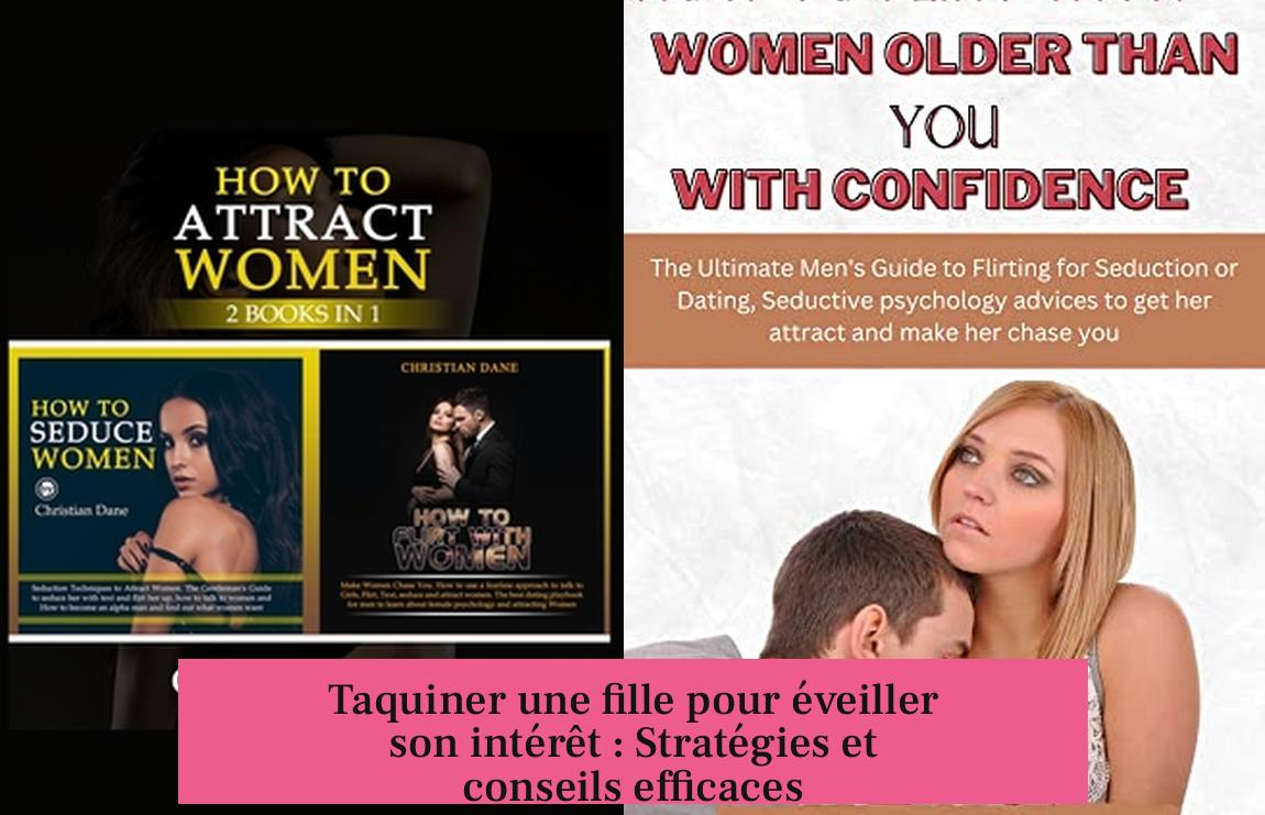 Taquiner une fille pour éveiller son intérêt : Stratégies et conseils efficaces