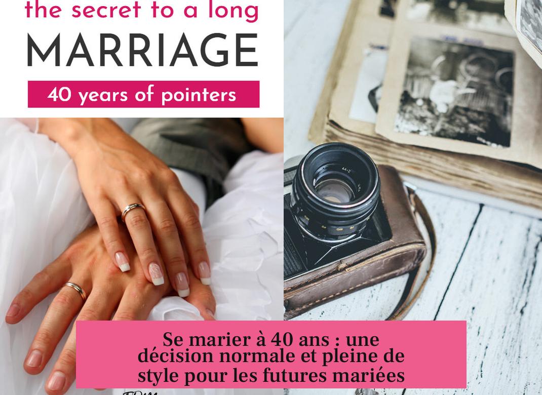 Se marier à 40 ans : une décision normale et pleine de style pour les futures mariées