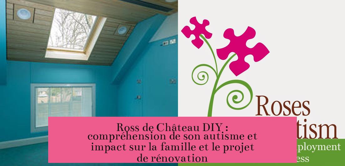Ross de Château DIY : compréhension de son autisme et impact sur la famille et le projet de rénovation