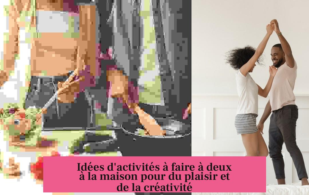 Idées d'activités à faire à deux à la maison pour du plaisir et de la créativité