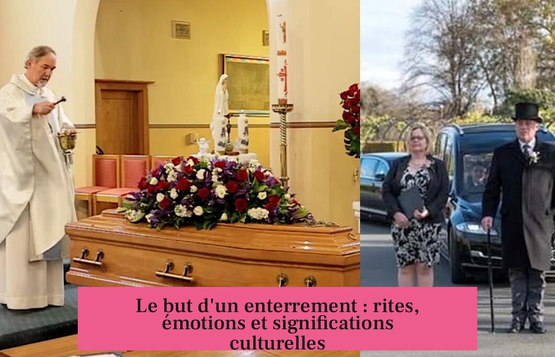 Le but d'un enterrement : rites, émotions et significations culturelles