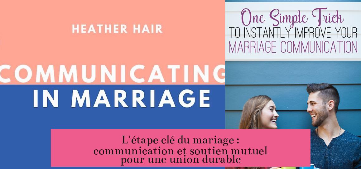 L'étape clé du mariage : communication et soutien mutuel pour une union durable