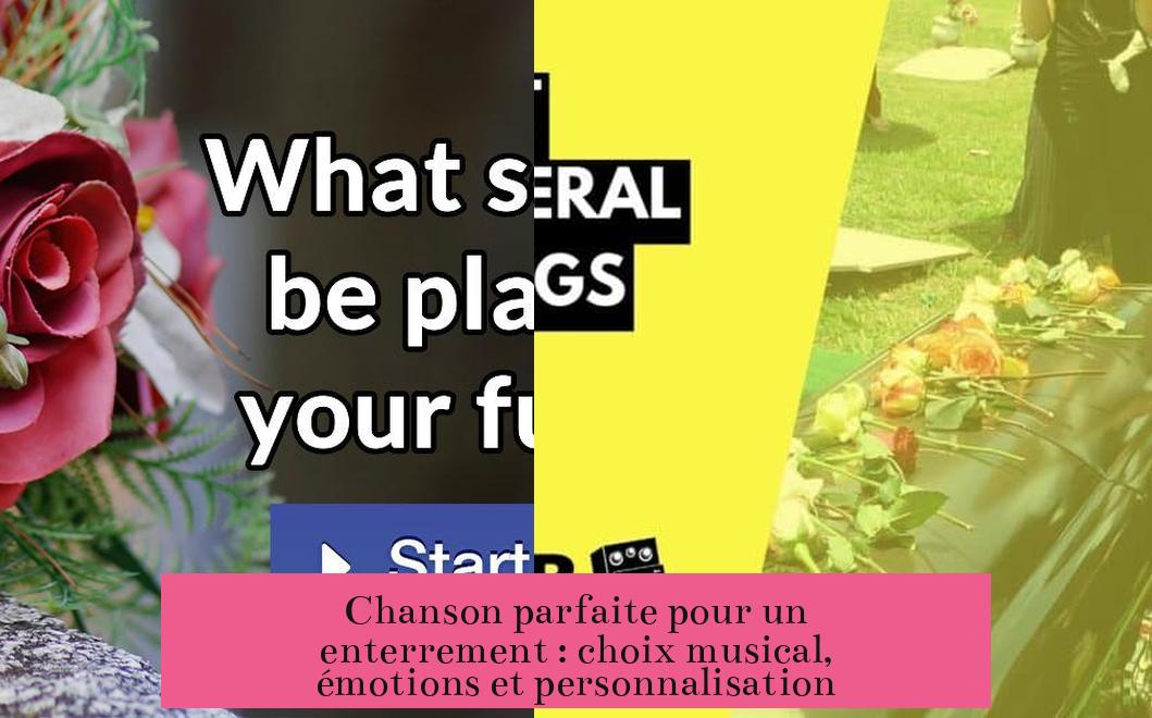 Chanson parfaite pour un enterrement : choix musical, émotions et personnalisation