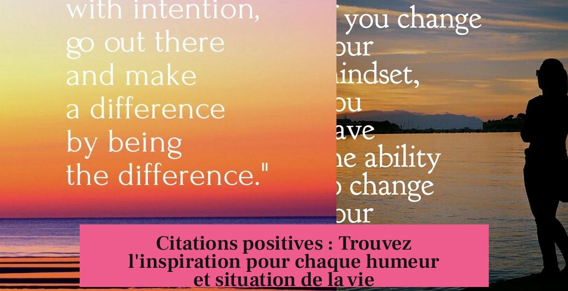 Citations positives : Trouvez l'inspiration pour chaque humeur et situation de la vie