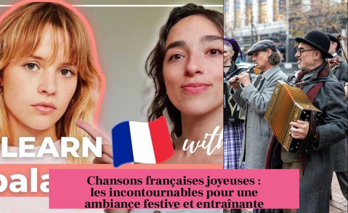 Chansons françaises joyeuses : les incontournables pour une ambiance festive et entraînante