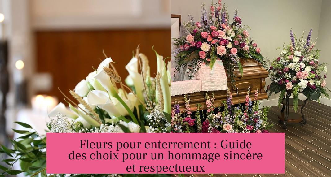 Fleurs pour enterrement : Guide des choix pour un hommage sincère et respectueux