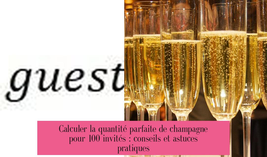 Calculer la quantité parfaite de champagne pour 100 invités : conseils et astuces pratiques