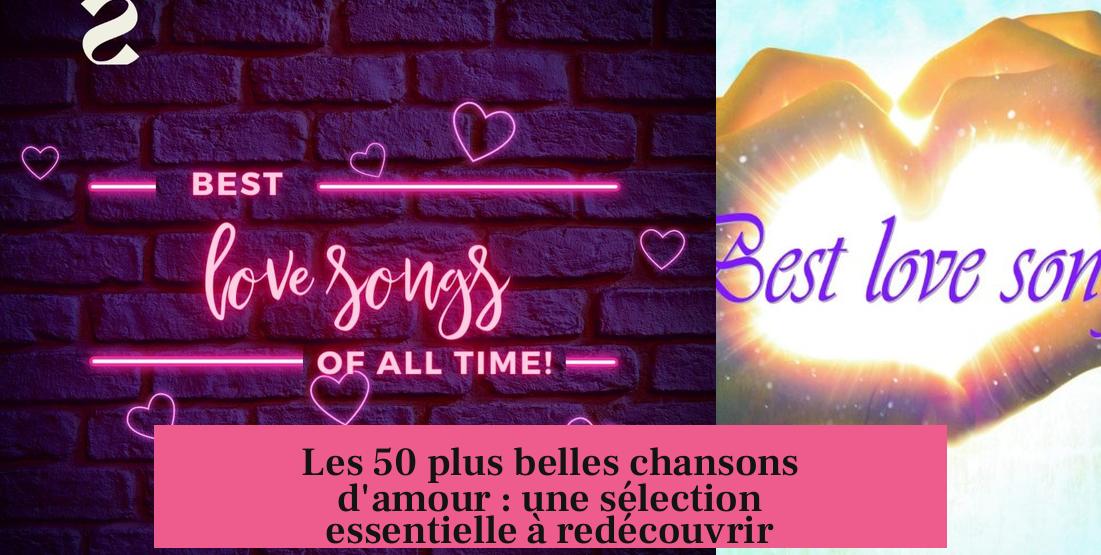 Les 50 plus belles chansons d'amour : une sélection essentielle à redécouvrir