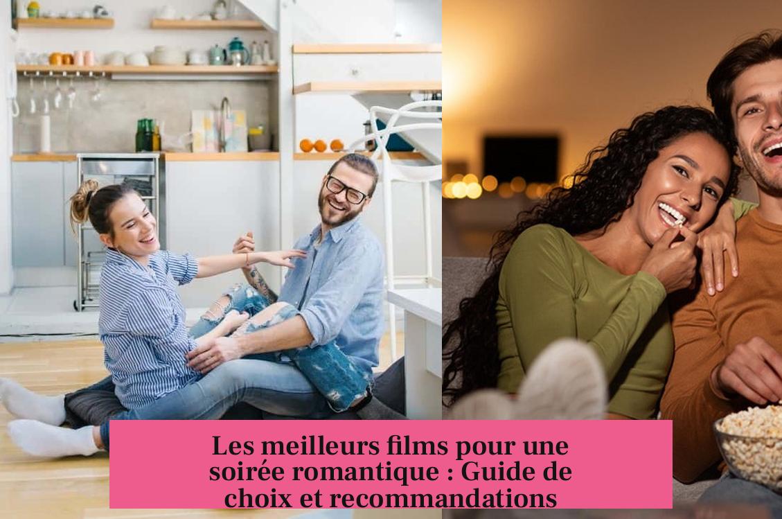 Les meilleurs films pour une soirée romantique : Guide de choix et recommandations