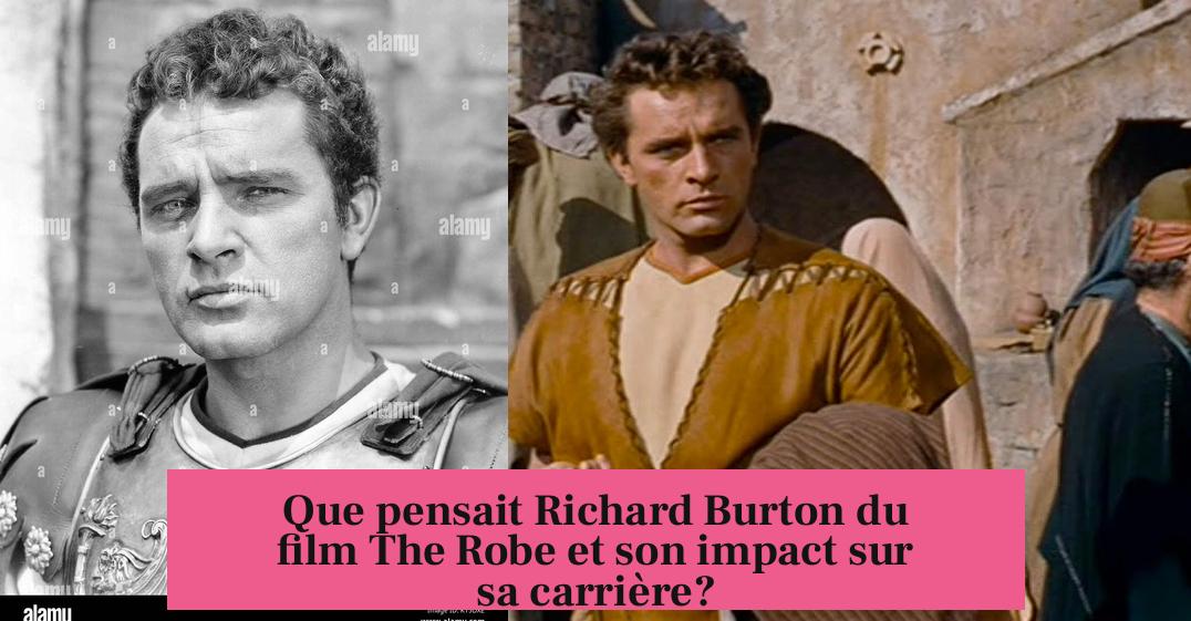Que pensait Richard Burton du film The Robe et son impact sur sa carrière?