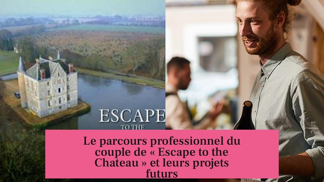 Le parcours professionnel du couple de « Escape to the Chateau » et leurs projets futurs