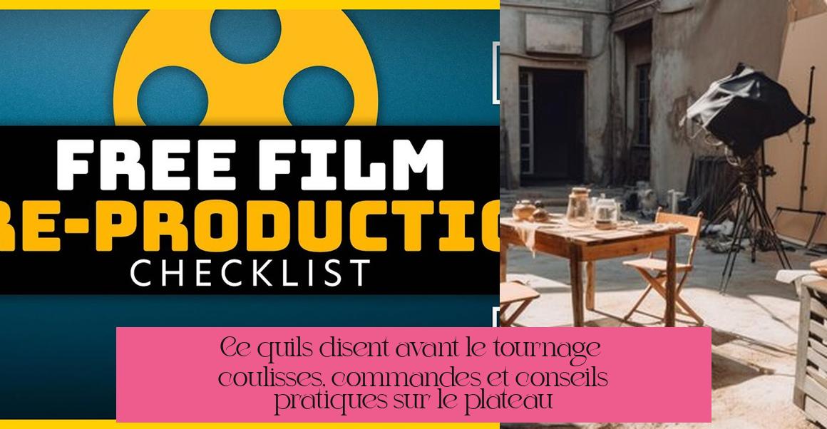 Ce qu'ils disent avant le tournage : coulisses, commandes et conseils pratiques sur le plateau