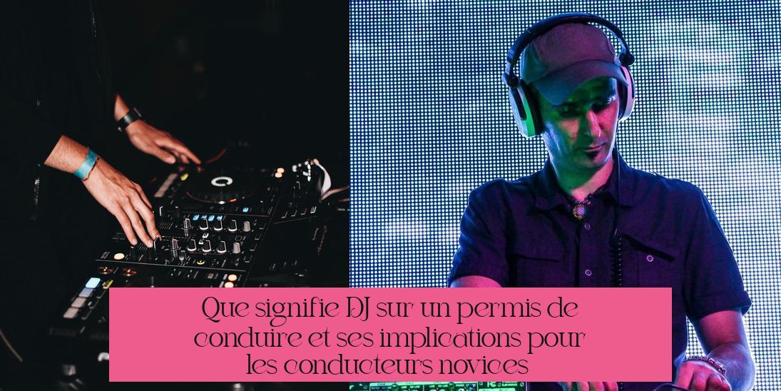 Que signifie DJ sur un permis de conduire et ses implications pour les conducteurs novices ?