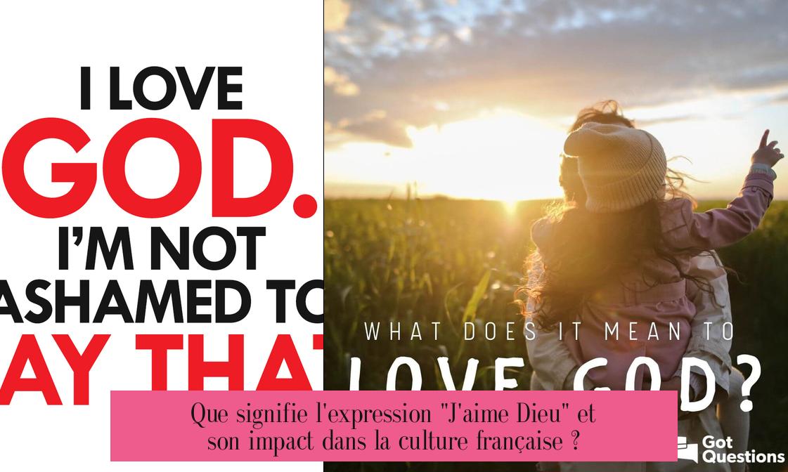 Que signifie l'expression "J'aime Dieu" et son impact dans la culture française ?