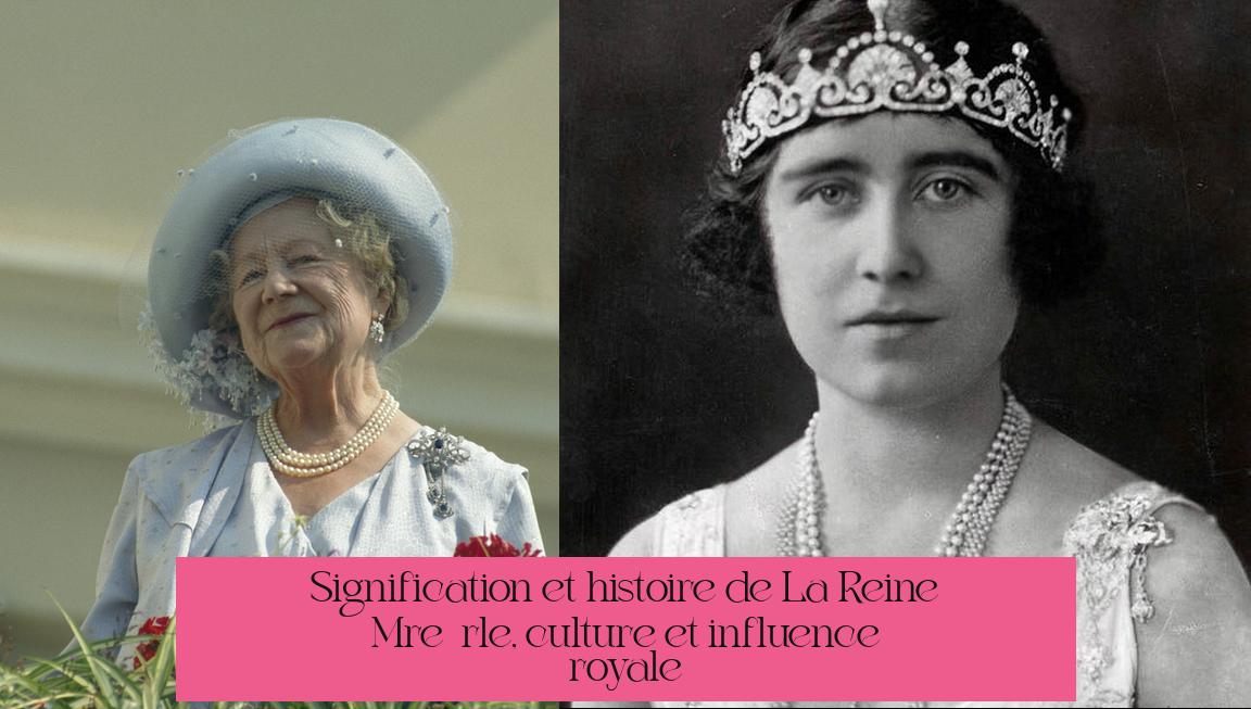 Signification et histoire de La Reine Mère : rôle, culture et influence royale
