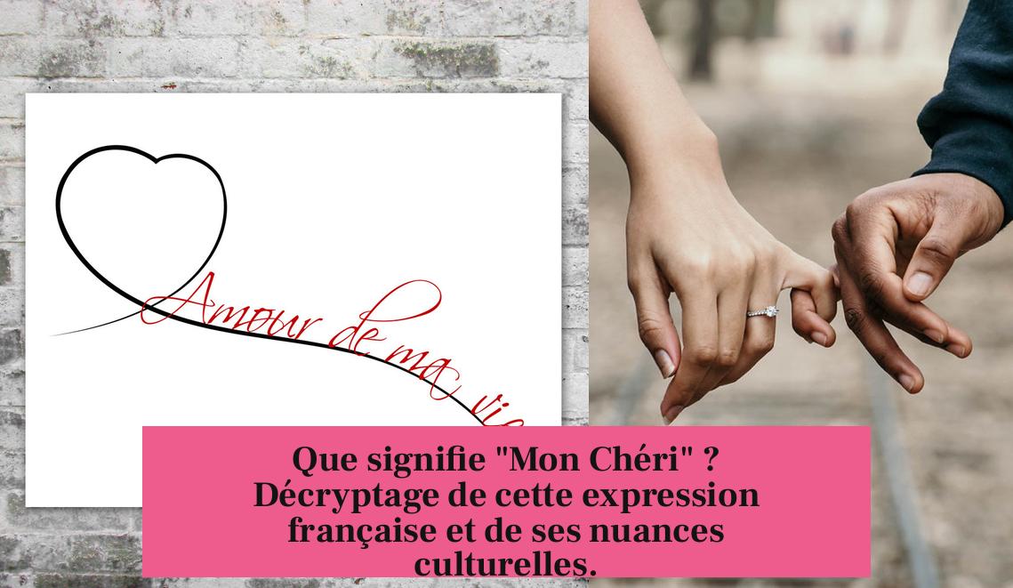 Que signifie "Mon Chéri" ? Décryptage de cette expression française et de ses nuances culturelles.