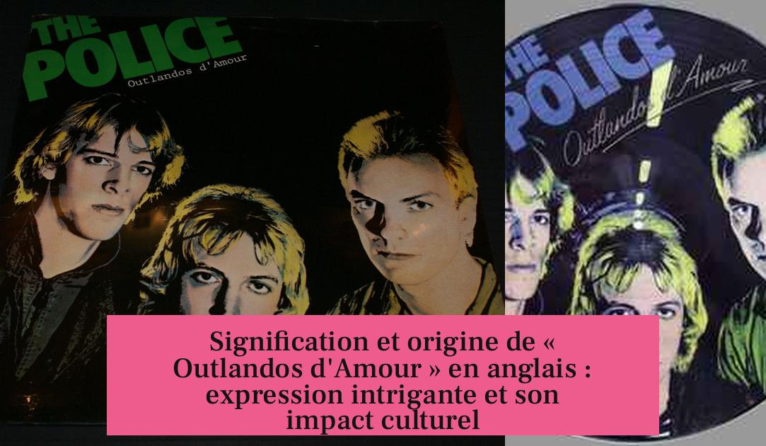 Signification et origine de « Outlandos d'Amour » en anglais : expression intrigante et son impact culturel