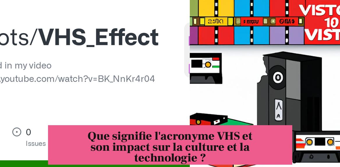 Que signifie l'acronyme VHS et son impact sur la culture et la technologie ?