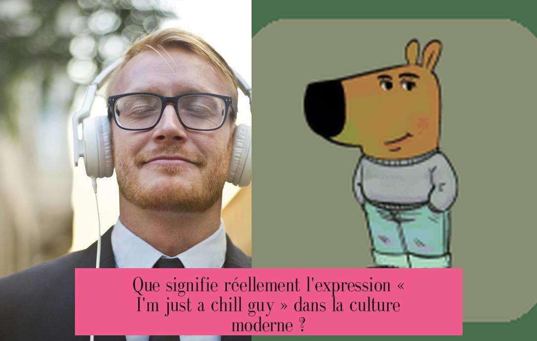 Que signifie réellement l'expression « I'm just a chill guy » dans la culture moderne ?