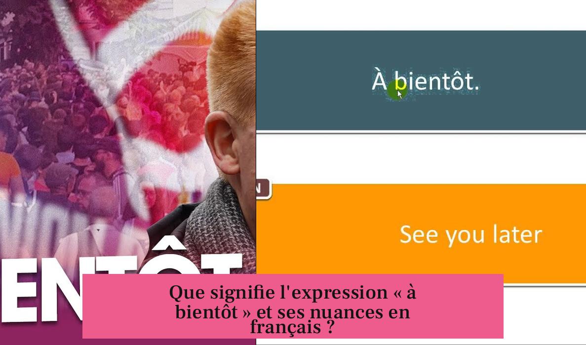 Que signifie l'expression « à bientôt » et ses nuances en français ?