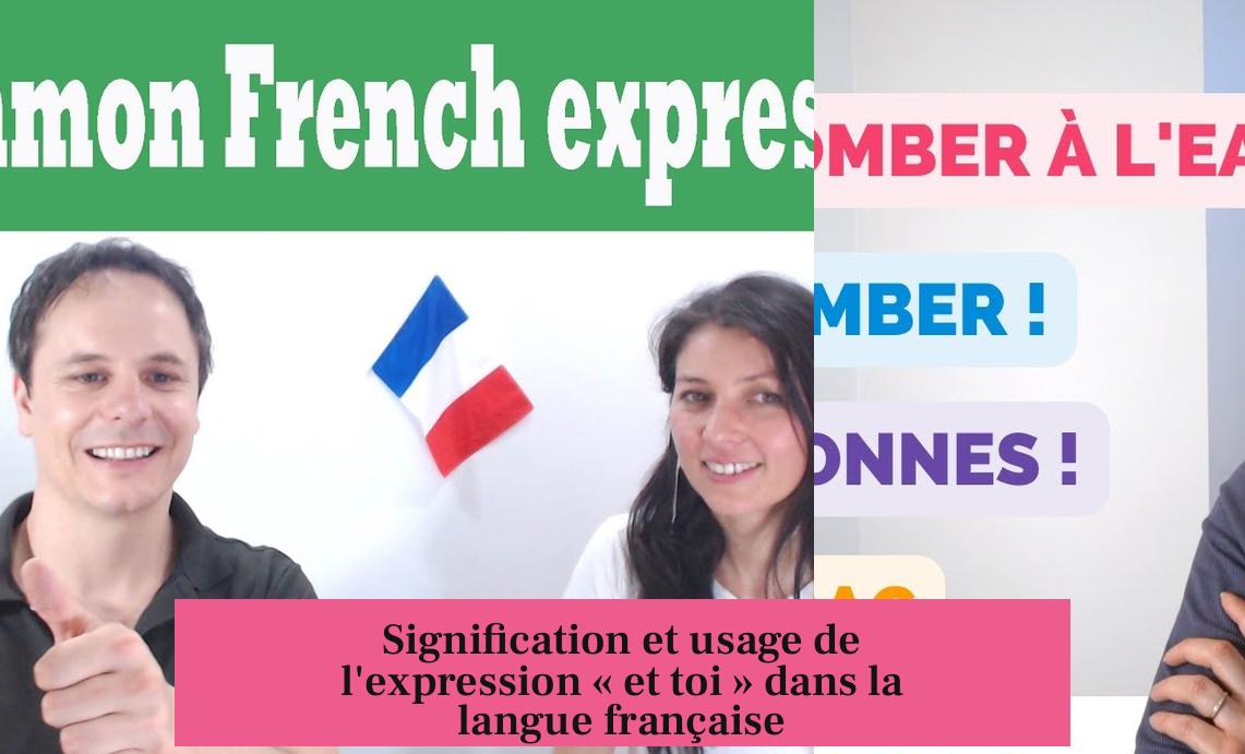 Signification et usage de l'expression « et toi » dans la langue française