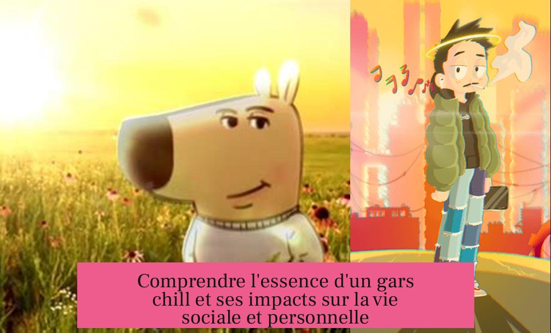 Comprendre l'essence d'un gars chill et ses impacts sur la vie sociale et personnelle