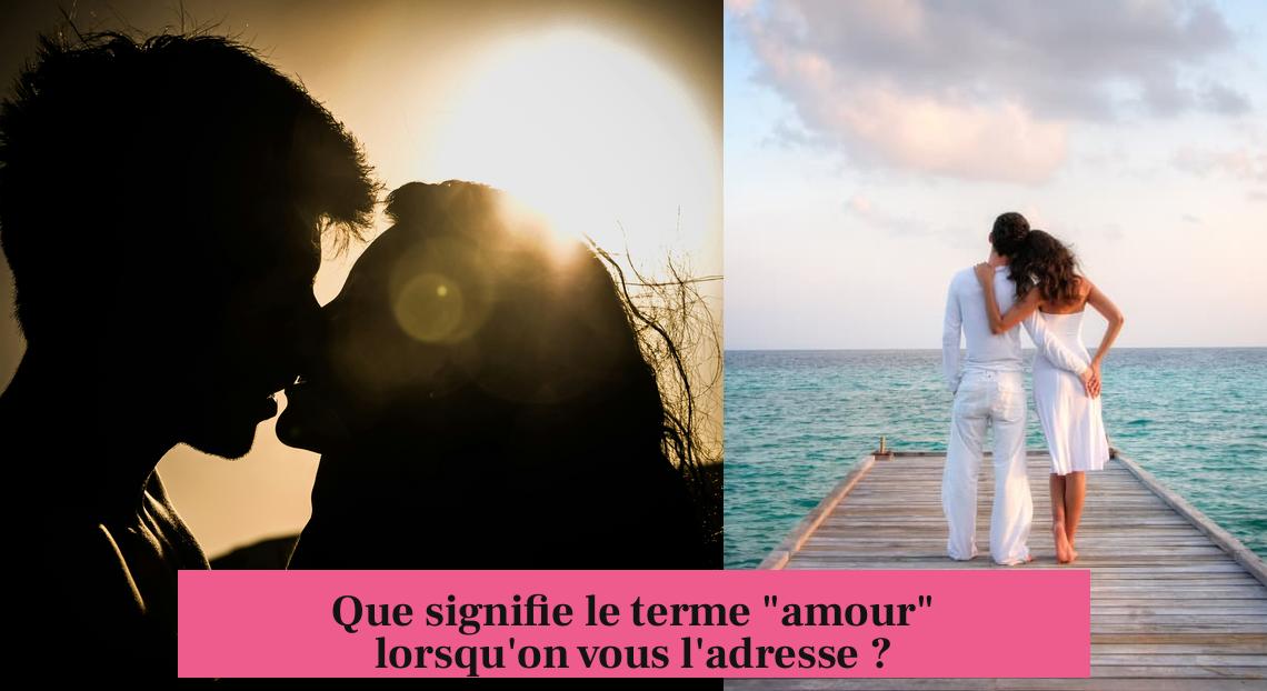 Que signifie le terme "amour" lorsqu'on vous l'adresse ?