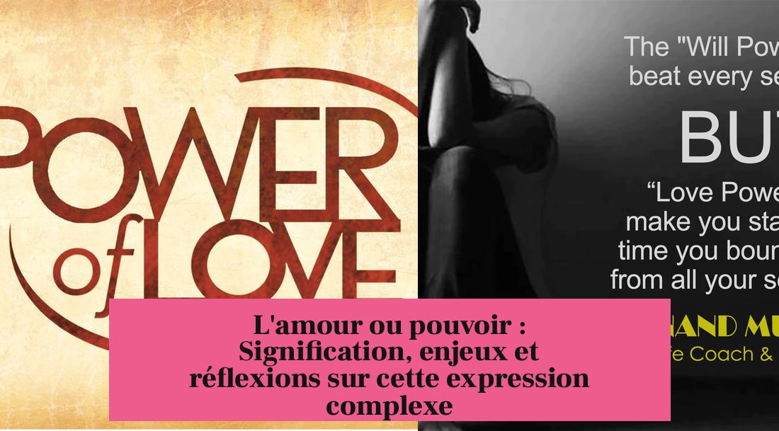 L'amour ou pouvoir : Signification, enjeux et réflexions sur cette expression complexe