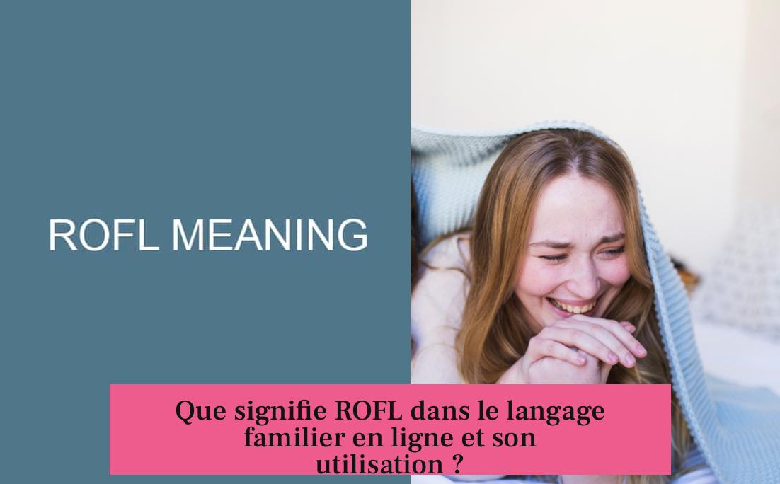 Que signifie ROFL dans le langage familier en ligne et son utilisation ?