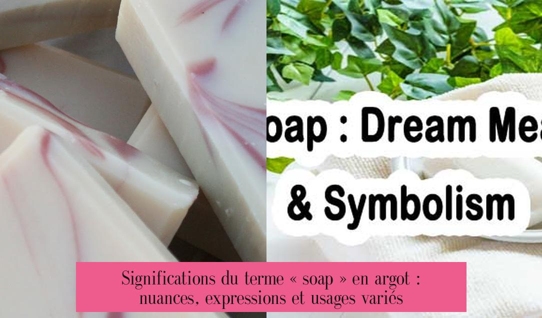 Significations du terme « soap » en argot : nuances, expressions et usages variés