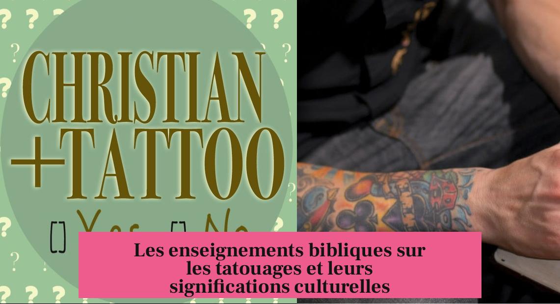 Les enseignements bibliques sur les tatouages et leurs significations culturelles