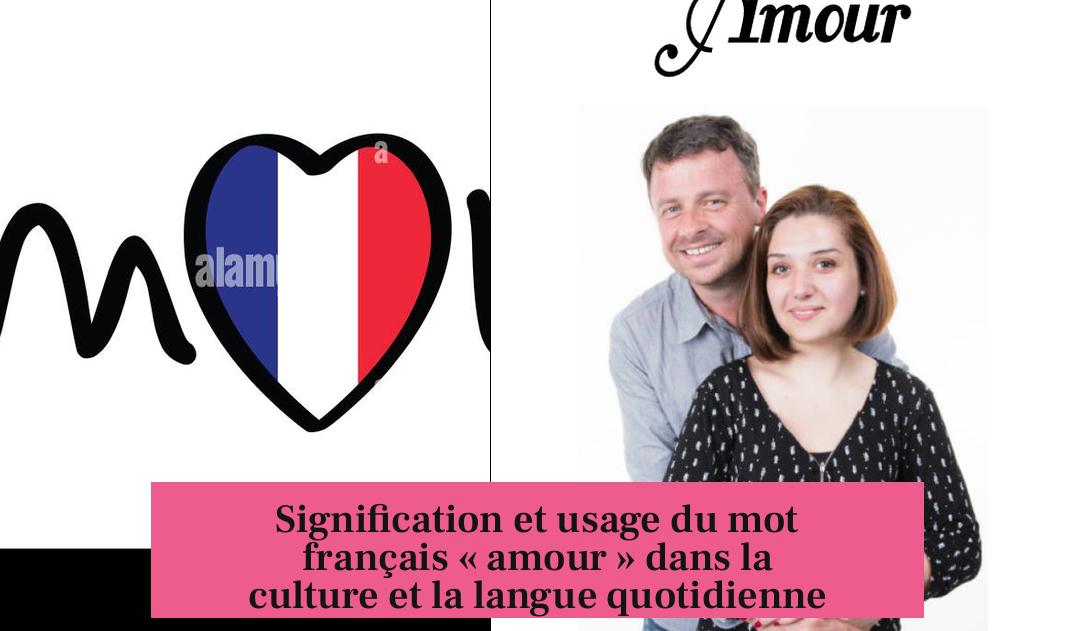 Signification et usage du mot français « amour » dans la culture et la langue quotidienne