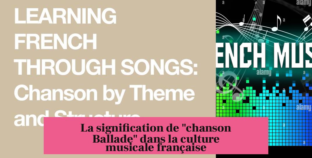 La signification de "chanson Ballade" dans la culture musicale française