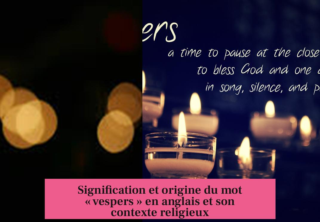 Signification et origine du mot « vespers » en anglais et son contexte religieux