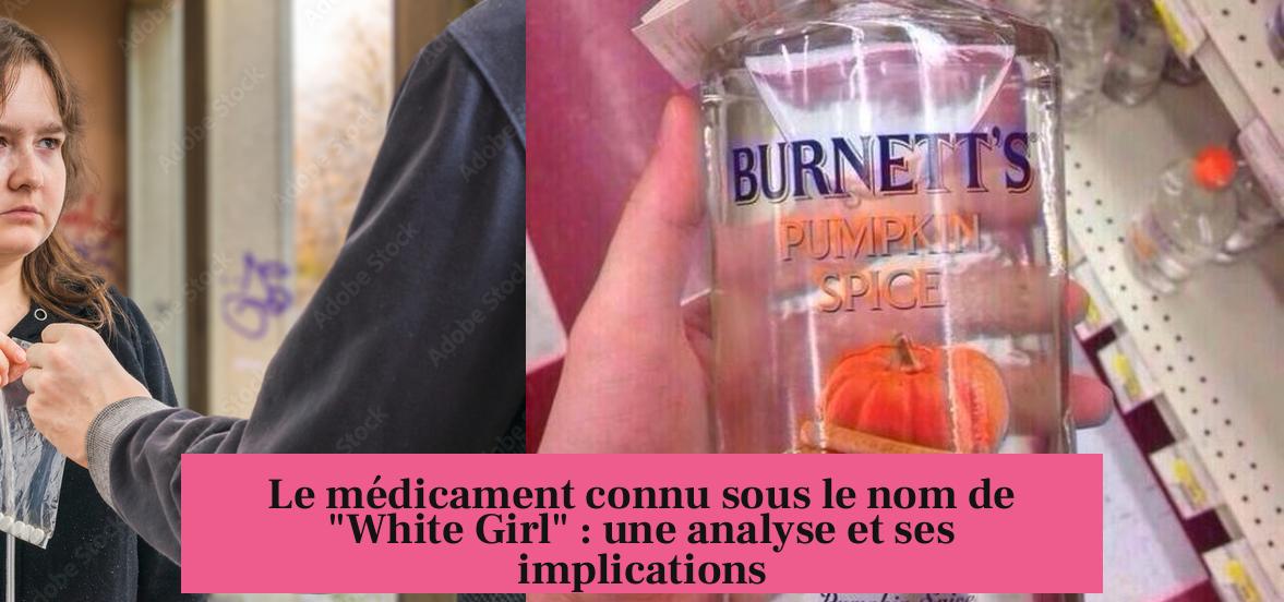Le médicament connu sous le nom de "White Girl" : une analyse et ses implications