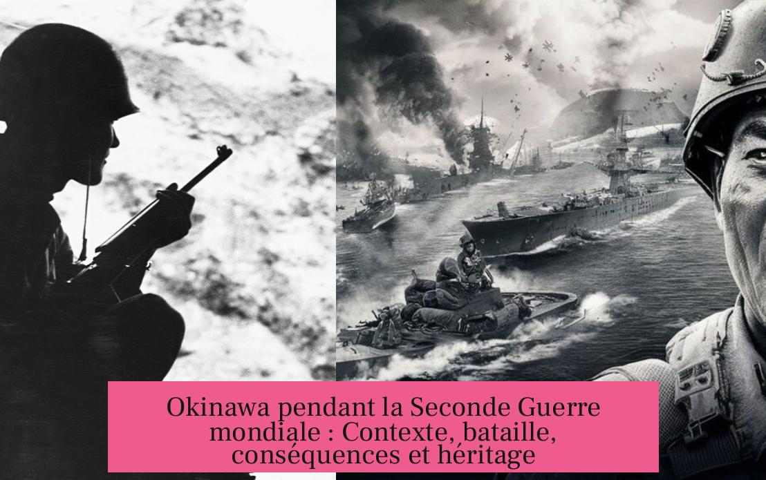 Okinawa pendant la Seconde Guerre mondiale : Contexte, bataille, conséquences et héritage