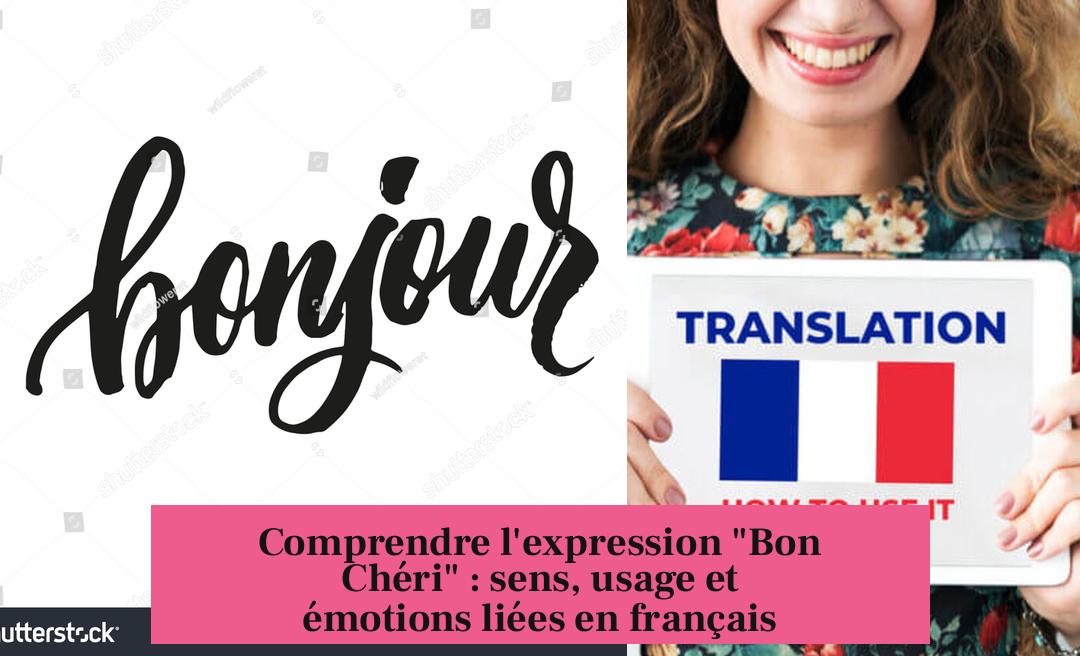 Comprendre l'expression "Bon Chéri" : sens, usage et émotions liées en français