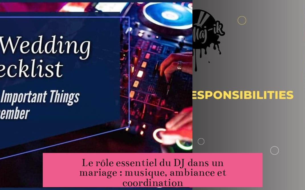 Le rôle essentiel du DJ dans un mariage : musique, ambiance et coordination
