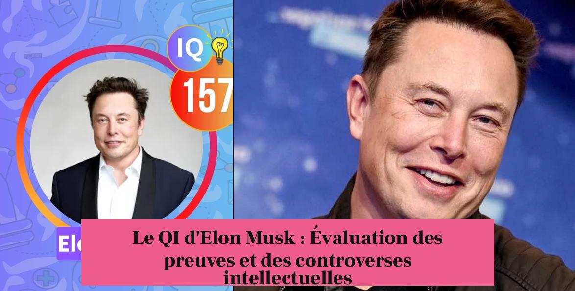 Le QI d'Elon Musk : Évaluation des preuves et des controverses intellectuelles