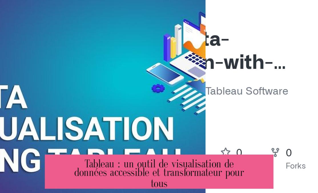 Tableau : un outil de visualisation de données accessible et transformateur pour tous