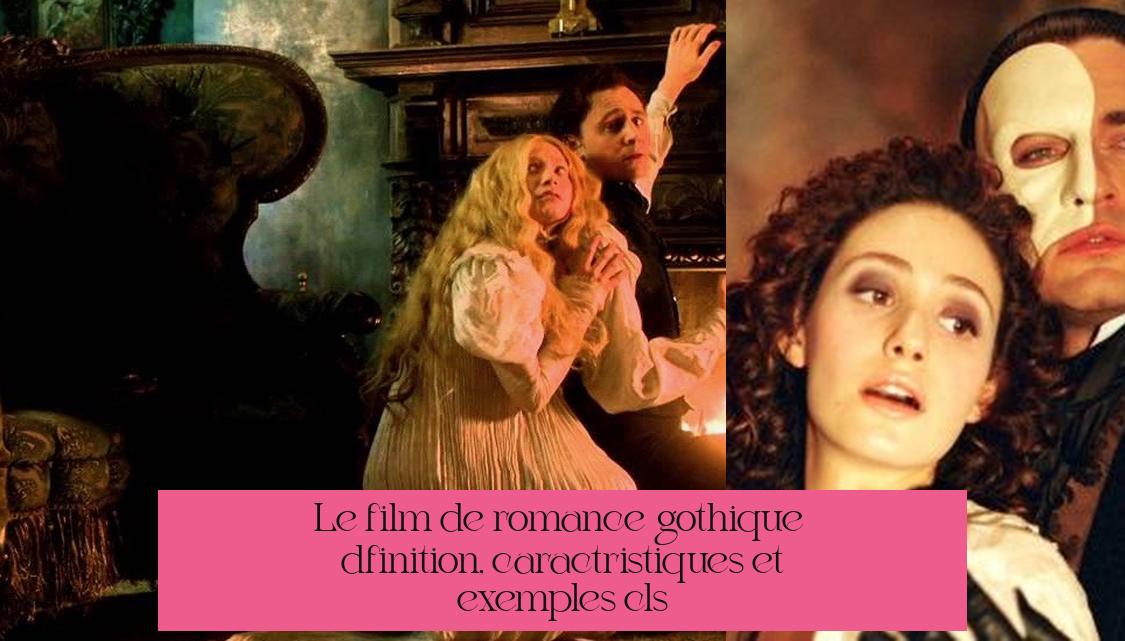 Le film de romance gothique : définition, caractéristiques et exemples clés